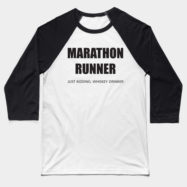 MARATHON RUNNER - JUST KIDDING, WHISKEY DRINKER Baseball T-Shirt by DubyaTee